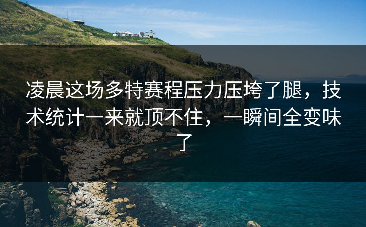凌晨这场多特赛程压力压垮了腿，技术统计一来就顶不住，一瞬间全变味了