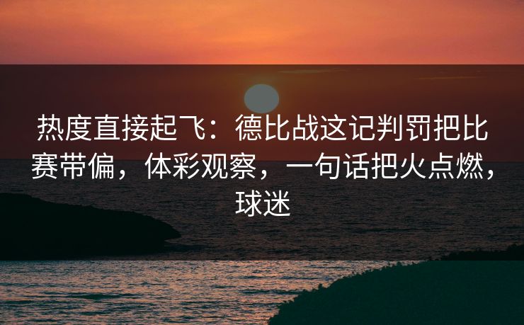 热度直接起飞:德比战这记判罚把比赛带偏,体彩观察,一句话把火点燃,球迷