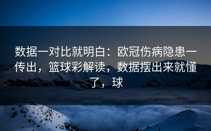 数据一对比就明白：欧冠伤病隐患一传出，篮球彩解读，数据摆出来就懂了，球